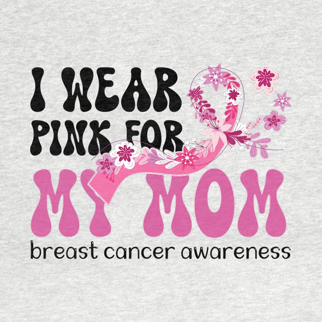 I Wear Pink for My Mom Breast Cancer by printalpha-art